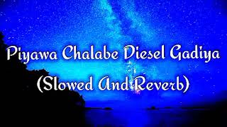 Piyawa Chalabe Diesel Gadiya Slowed And Reverb [upl. by Aihsel]